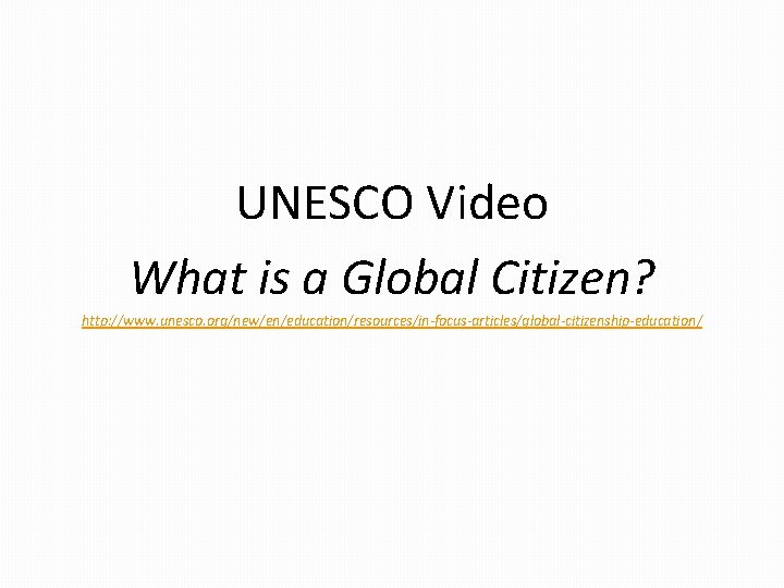 UNESCO Video What is a Global Citizen? http: //www. unesco. org/new/en/education/resources/in-focus-articles/global-citizenship-education/ 