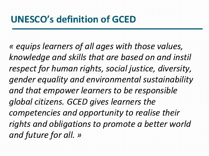 UNESCO’s definition of GCED « equips learners of all ages with those values, knowledge