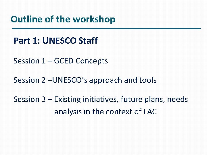 Outline of the workshop Part 1: UNESCO Staff Session 1 – GCED Concepts Session
