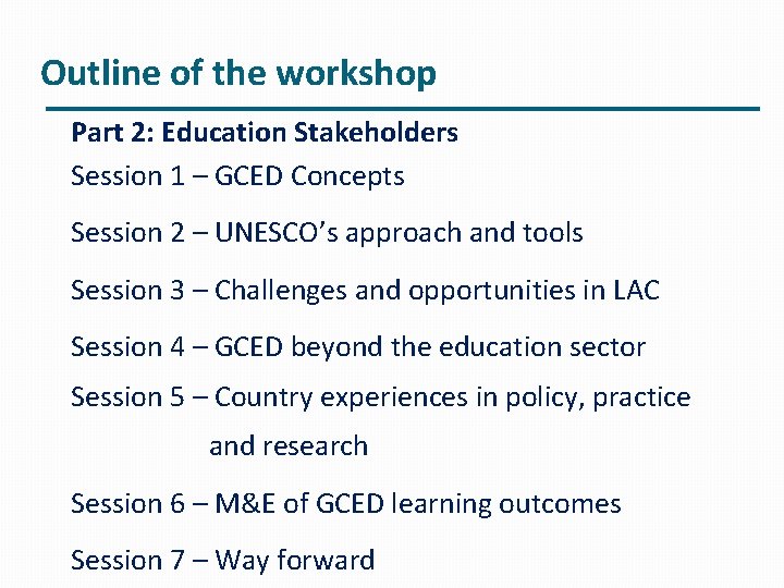 Outline of the workshop Part 2: Education Stakeholders Session 1 – GCED Concepts Session