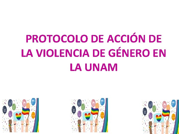 PROTOCOLO DE ACCIÓN DE LA VIOLENCIA DE GÉNERO EN LA UNAM 