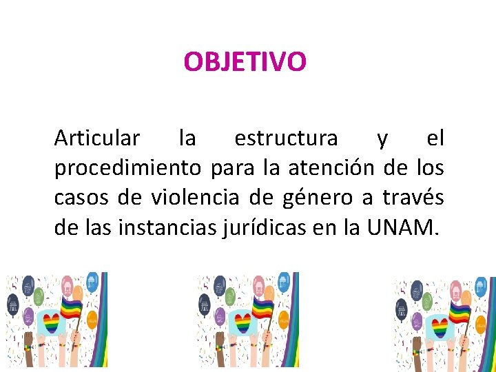 OBJETIVO Articular la estructura y el procedimiento para la atención de los casos de