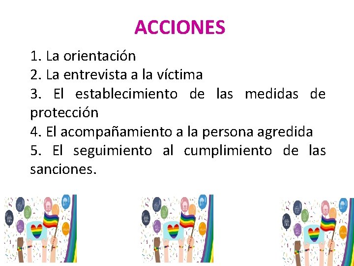 ACCIONES 1. La orientación 2. La entrevista a la víctima 3. El establecimiento de