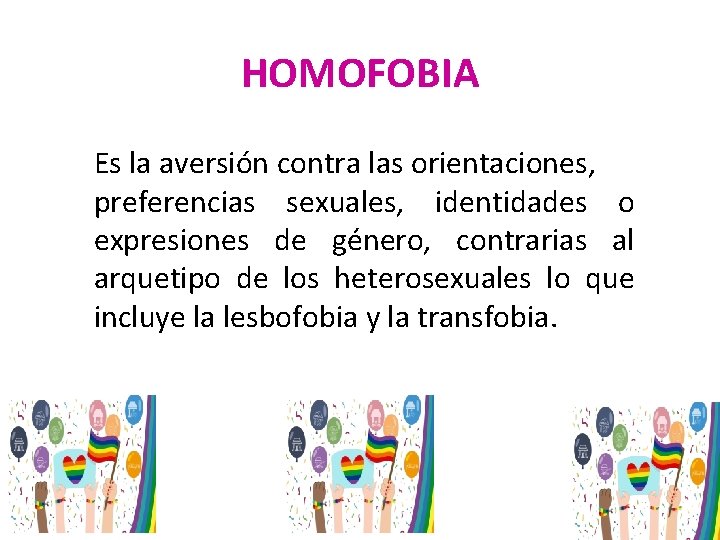 HOMOFOBIA Es la aversión contra las orientaciones, preferencias sexuales, identidades o expresiones de género,