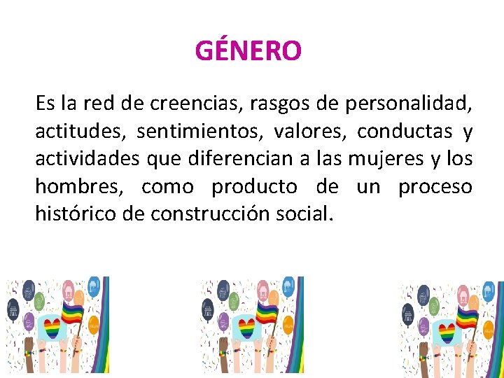 GÉNERO Es la red de creencias, rasgos de personalidad, actitudes, sentimientos, valores, conductas y
