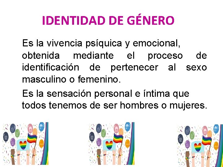 IDENTIDAD DE GÉNERO Es la vivencia psíquica y emocional, obtenida mediante el proceso de