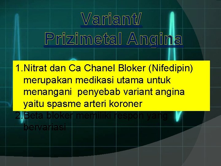 Variant/ Prizimetal Angina 1. Nitrat dan Ca Chanel Bloker (Nifedipin) merupakan medikasi utama untuk