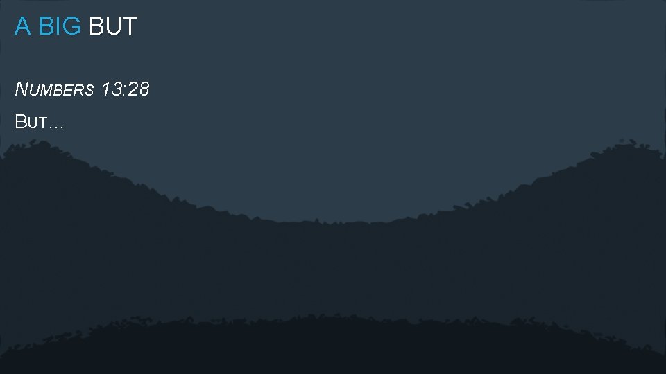 A BIG BUT NUMBERS 13: 28 BUT… 