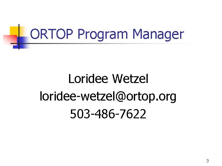 ORTOP Program Manager Loridee Wetzel loridee-wetzel@ortop. org 503 -486 -7622 3 