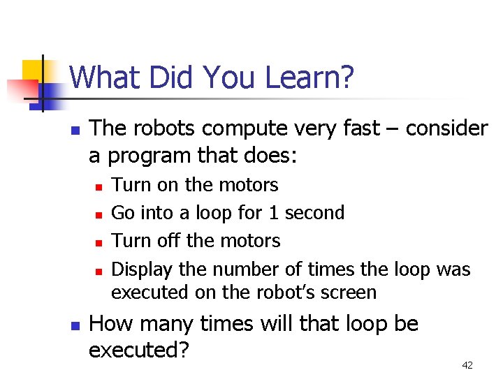 What Did You Learn? n The robots compute very fast – consider a program