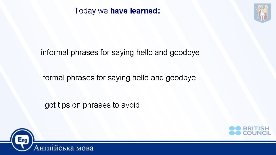 Today we have learned: informal phrases for saying hello and goodbye got tips on