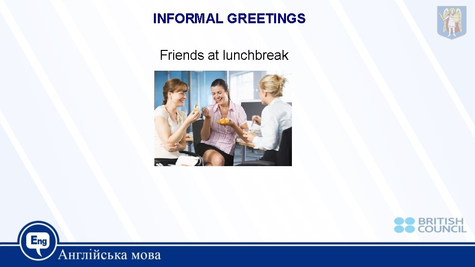 INFORMAL GREETINGS Friends at lunchbreak INFORMAL GREETINGS Friends at lunchbreak