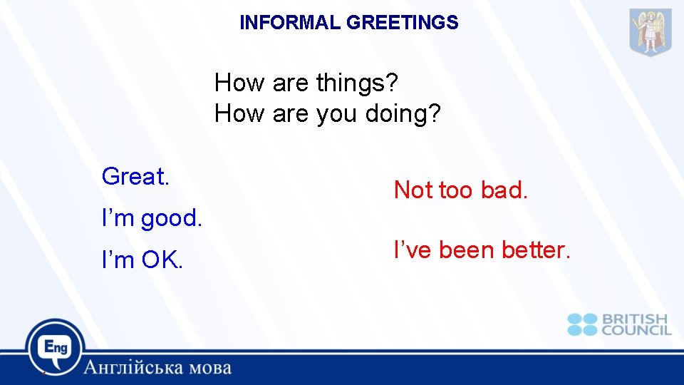 INFORMAL GREETINGS How are things? How are you doing? Great. Not too bad. I’m INFORMAL GREETINGS How are things? How are you doing? Great. Not too bad. I’m