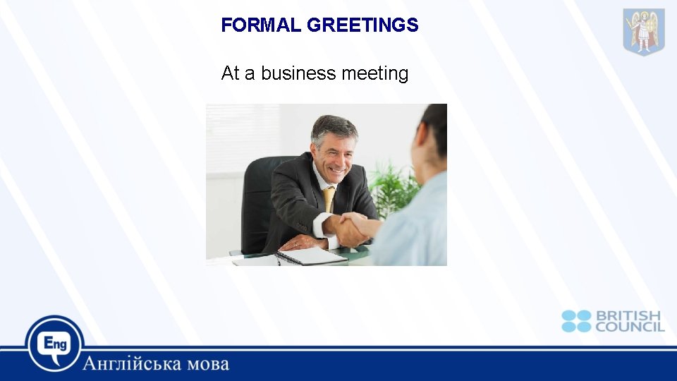 FORMAL GREETINGS At a business meeting FORMAL GREETINGS At a business meeting