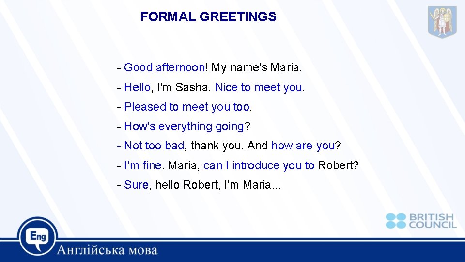 FORMAL GREETINGS - Good afternoon! My name's Maria. - Hello, I'm Sasha. Nice to FORMAL GREETINGS - Good afternoon! My name's Maria. - Hello, I'm Sasha. Nice to