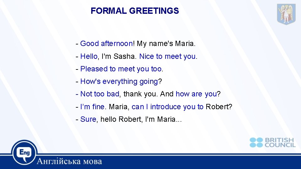 FORMAL GREETINGS - Good afternoon! My name's Maria. - Hello, I'm Sasha. Nice to