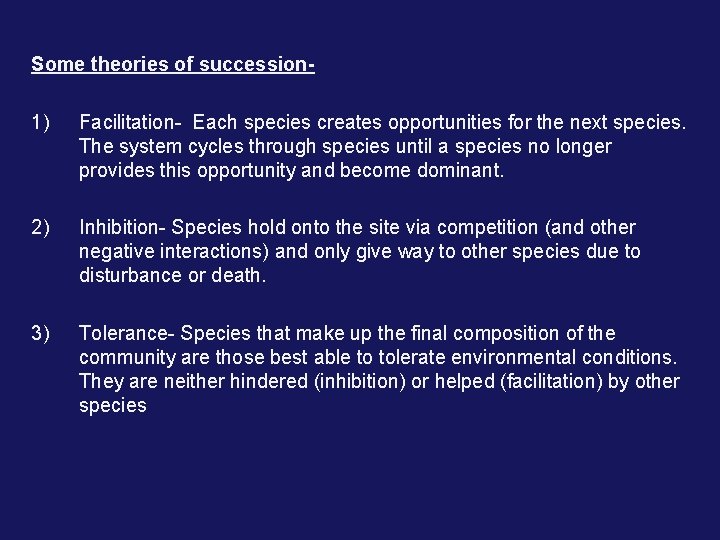 Some theories of succession- 1) Facilitation- Each species creates opportunities for the next species.