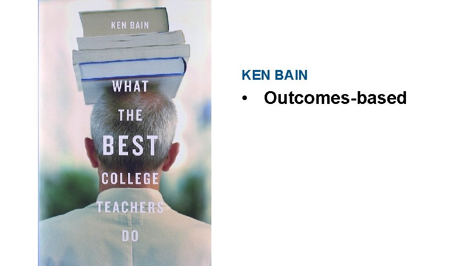 KEN BAIN • Outcomes-based 