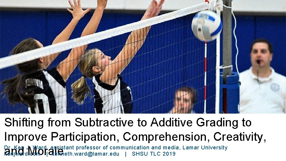 Shifting from Subtractive to Additive Grading to Improve Participation, Comprehension, Creativity, Dr. Ken J.
