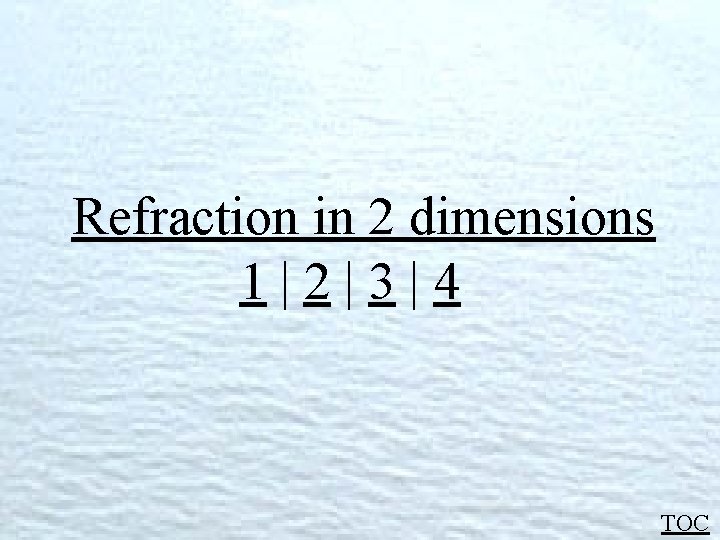 Refraction in 2 dimensions 1|2|3|4 TOC 