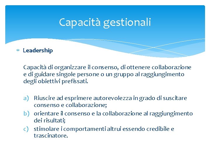 Capacità gestionali Leadership Capacità di organizzare il consenso, di ottenere collaborazione e di guidare