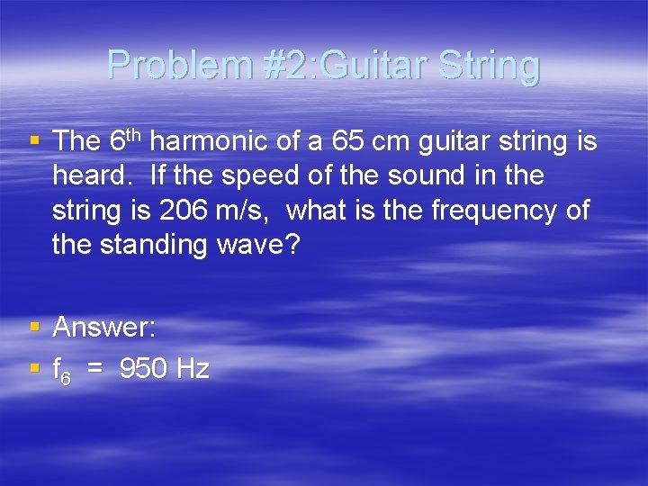 Problem #2: Guitar String § The 6 th harmonic of a 65 cm guitar
