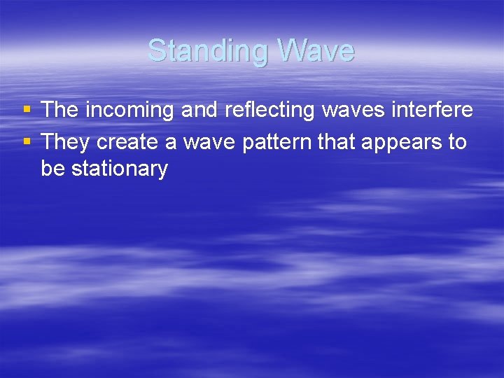 Standing Wave § The incoming and reflecting waves interfere § They create a wave
