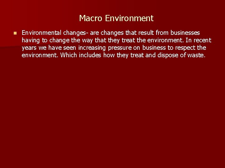 Macro Environment n Environmental changes- are changes that result from businesses having to change
