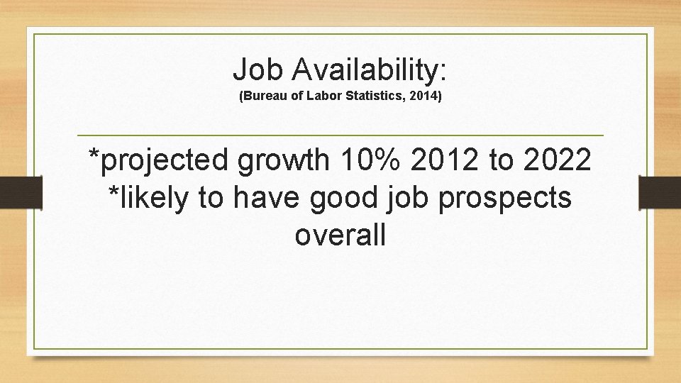 Job Availability: (Bureau of Labor Statistics, 2014) *projected growth 10% 2012 to 2022 *likely