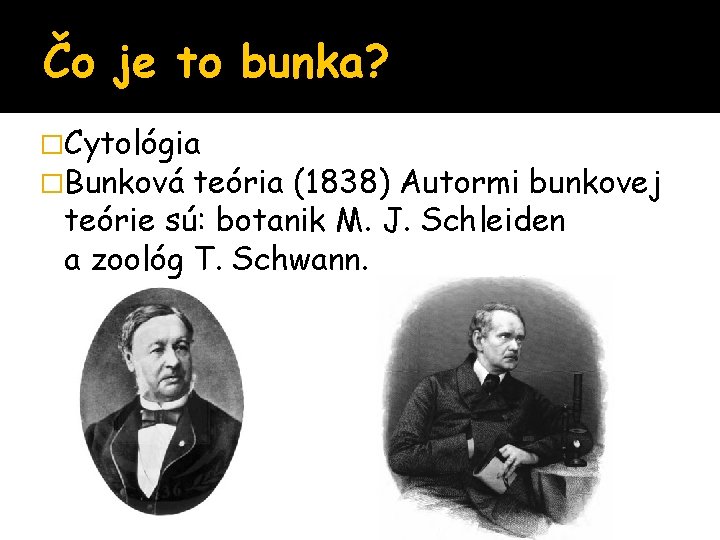 Čo je to bunka? �Cytológia �Bunková teória (1838) Autormi bunkovej teórie sú: botanik M.