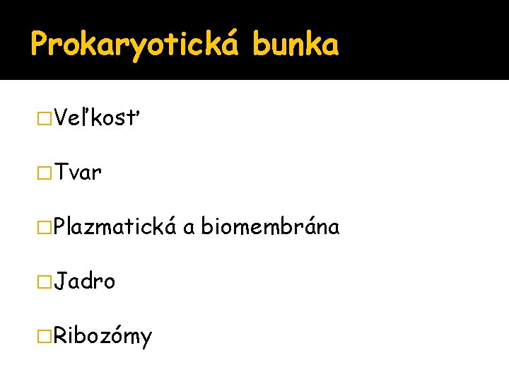 Prokaryotická bunka �Veľkosť �Tvar �Plazmatická �Jadro �Ribozómy a biomembrána 