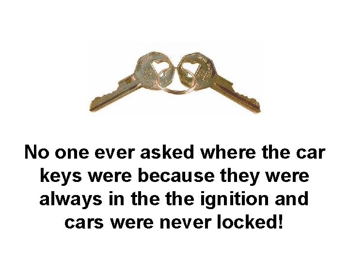No one ever asked where the car keys were because they were always in