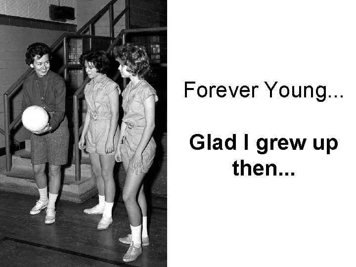 Forever Young. . . Glad I grew up then. . . 