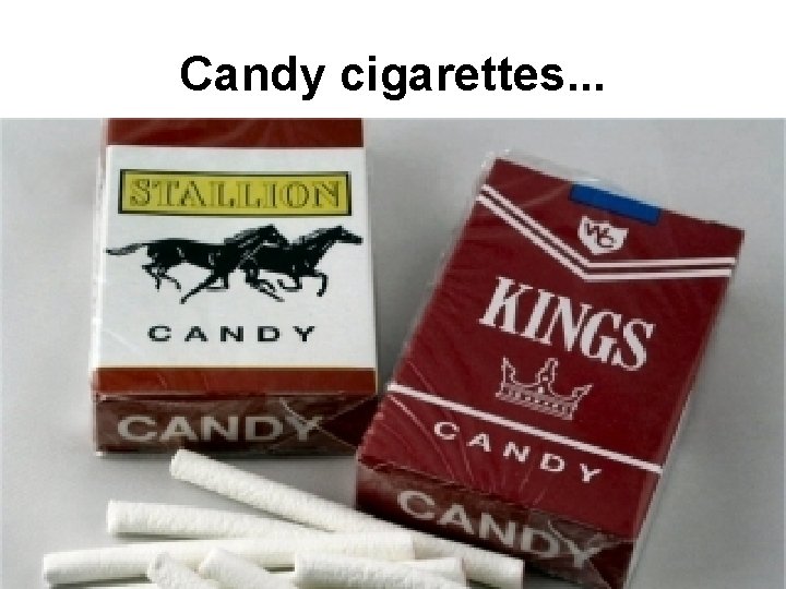 Candy cigarettes. . . 