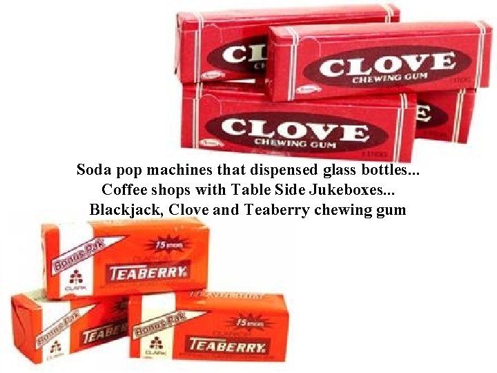 Soda pop machines that dispensed glass bottles. . . Coffee shops with Table Side