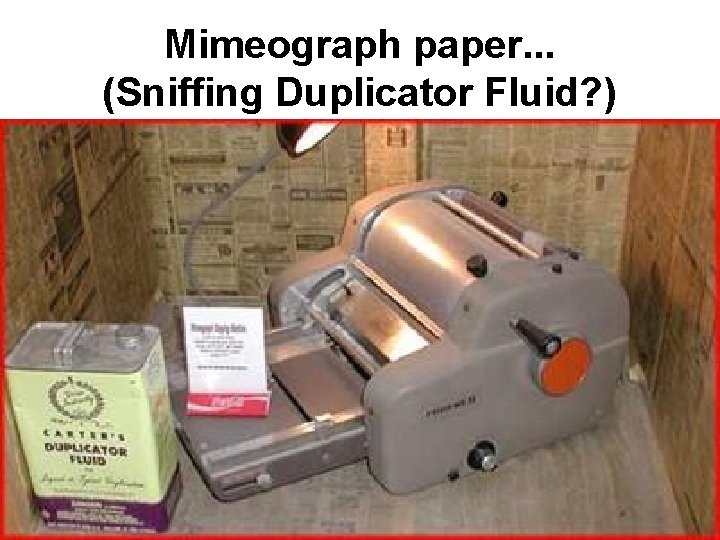 Mimeograph paper. . . (Sniffing Duplicator Fluid? ) 