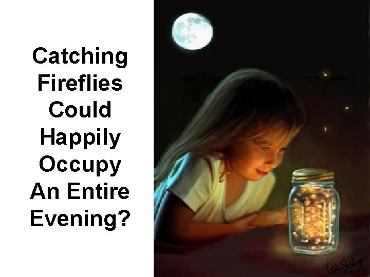 Catching Fireflies Could Happily Occupy An Entire Evening? 