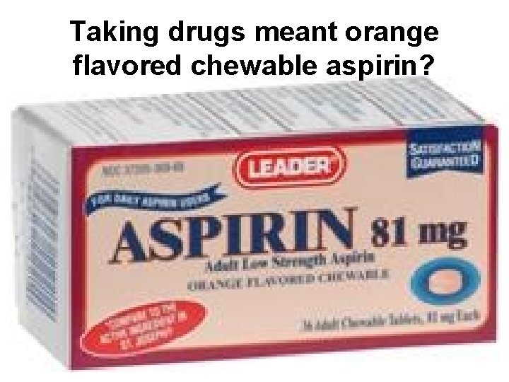 Taking drugs meant orange flavored chewable aspirin? 