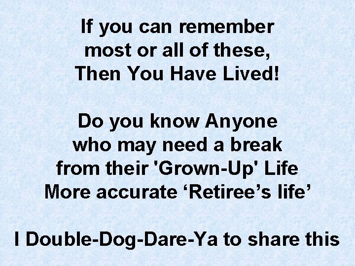 If you can remember most or all of these, Then You Have Lived! Do