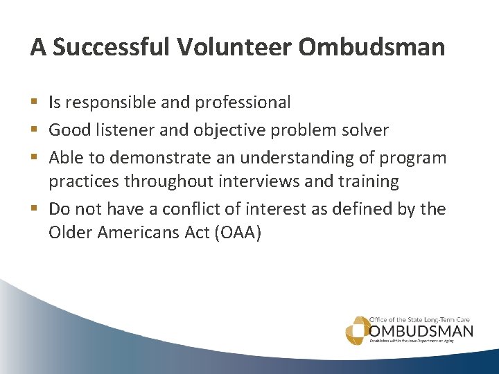 A Successful Volunteer Ombudsman § Is responsible and professional § Good listener and objective