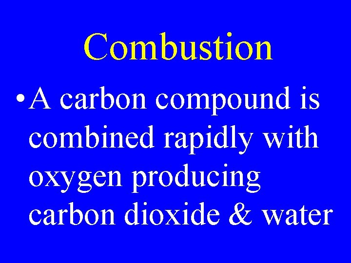 Combustion • A carbon compound is combined rapidly with oxygen producing carbon dioxide &