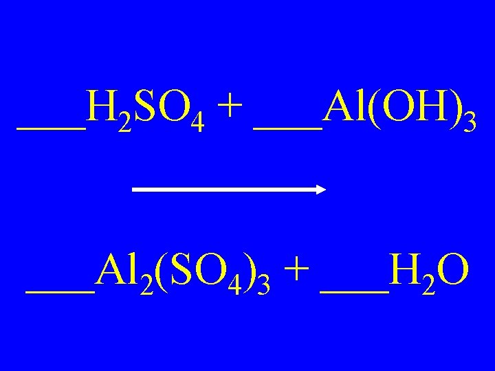 ___H 2 SO 4 + ___Al(OH)3 ___Al 2(SO 4)3 + ___H 2 O 