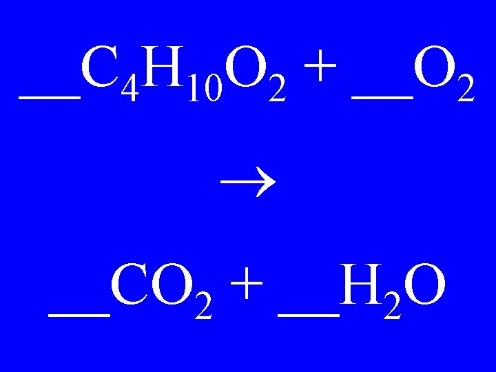 __C 4 H 10 O 2 + __O 2 __CO 2 + __H 2