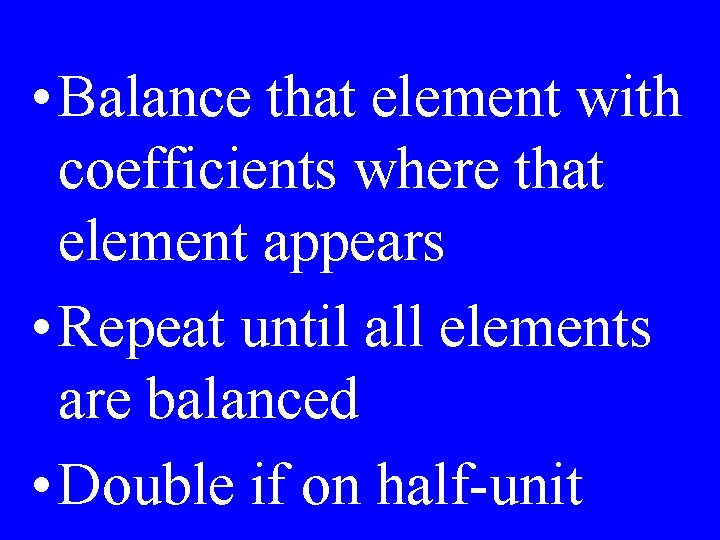  • Balance that element with coefficients where that element appears • Repeat until
