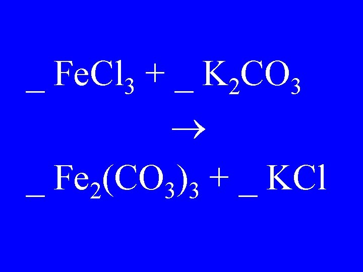 _ Fe. Cl 3 + _ K 2 CO 3 _ Fe 2(CO 3)3