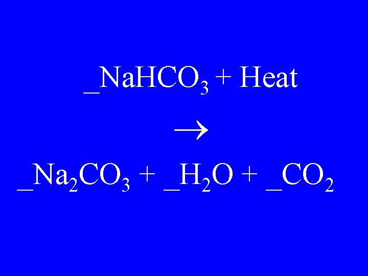 _Na. HCO 3 + Heat _Na 2 CO 3 + _H 2 O +