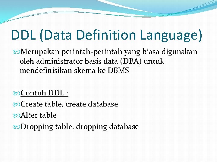 DDL (Data Definition Language) Merupakan perintah-perintah yang biasa digunakan oleh administrator basis data (DBA)