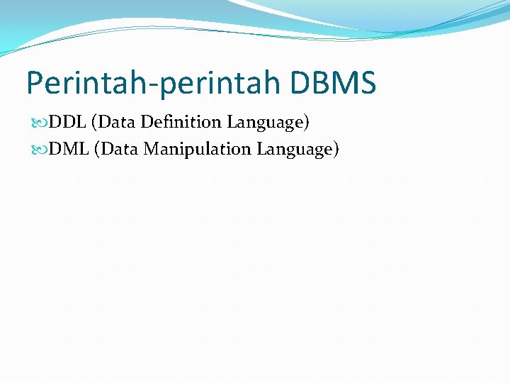 Perintah-perintah DBMS DDL (Data Definition Language) DML (Data Manipulation Language) 