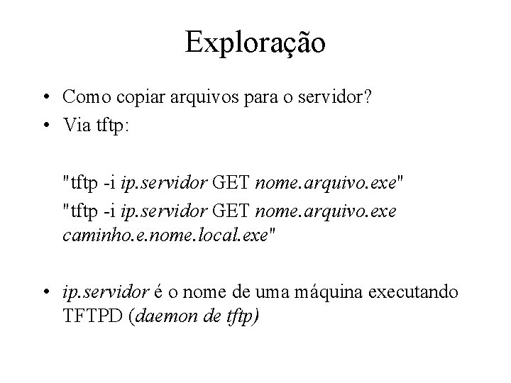 Exploração • Como copiar arquivos para o servidor? • Via tftp: "tftp -i ip.