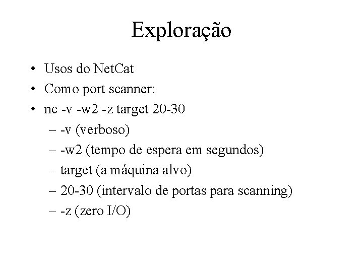 Exploração • Usos do Net. Cat • Como port scanner: • nc -v -w